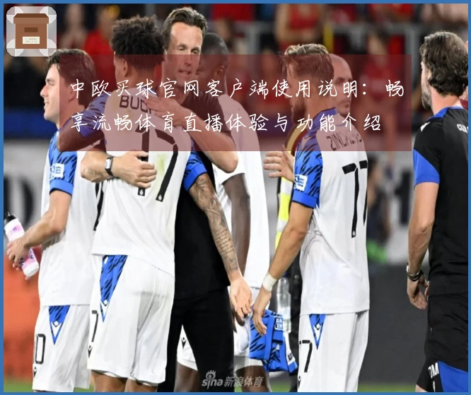 中欧买球官网客户端使用说明：畅享流畅体育直播体验与功能介绍